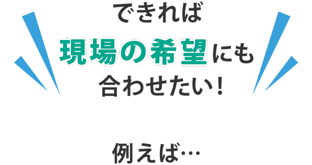 現場の希望にも合わせたい